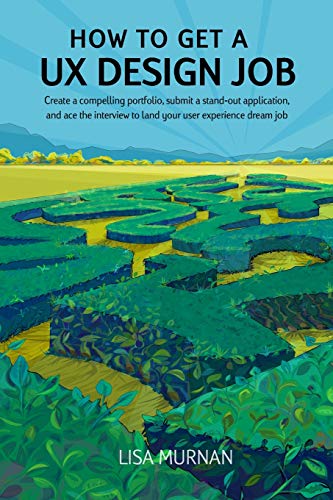 How to Get a UX Design Job  Create a Compelling Portfolio, Submit a Stand-Out A [Paperback]