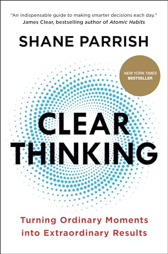 Clear Thinking Turning Ordinary Moments into Extraordinary Results [Hardcover]