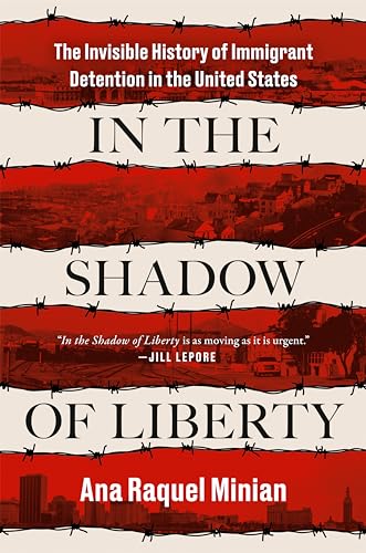 In the Shadow of Liberty The Invisible History of Immigrant Detention in the Un [Hardcover]