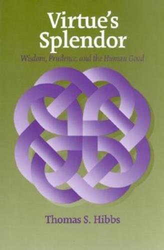 Virtue's Splendor Wisdom, Prudence, and the Human Good [Hardcover]