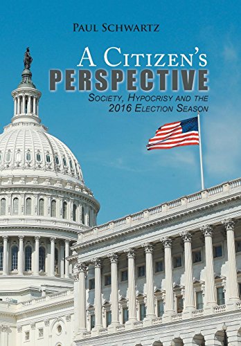 A Citizen's Perspective Society, Hypocrisy And The 2016 Election Season [Hardcover]