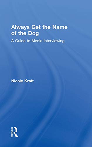 Always Get the Name of the Dog A Guide to Media Interviewing [Hardcover]