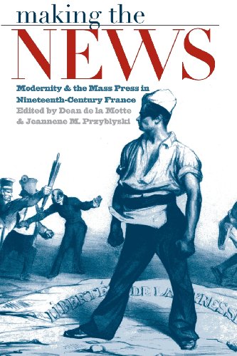Making the News Modernity and the Mass Press in Nineteenth-Century France [Paperback]