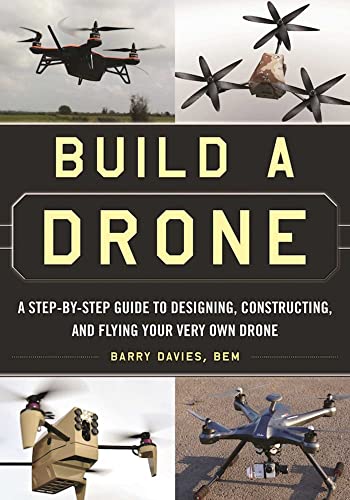 Build a Drone A Step-by-Step Guide to Designing, Constructing, and Flying Your  [Paperback]
