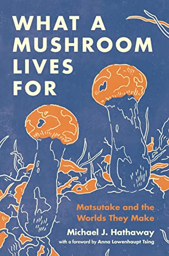 What a Mushroom Lives For Matsutake and the Worlds They Make [Hardcover]