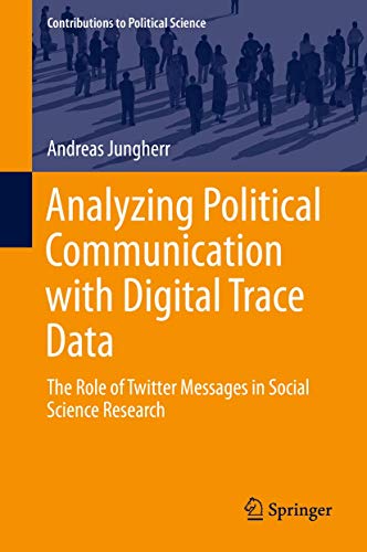 Analyzing Political Communication with Digital Trace Data The Role of Twitter M [Hardcover]