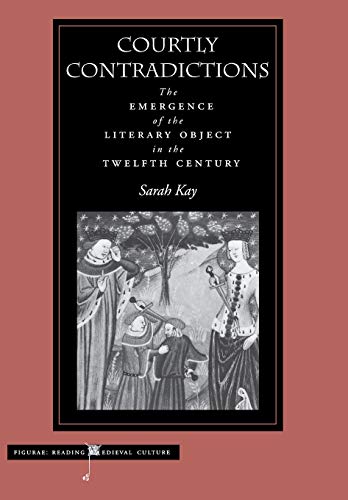 Courtly Contradictions The Emergence of the Literary Object in the Twelfth Cent [Hardcover]