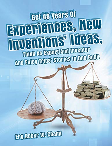 Get 48 Years Of Experiences, New Inventions' Ideas, Think As Expert And Inventor [Paperback]