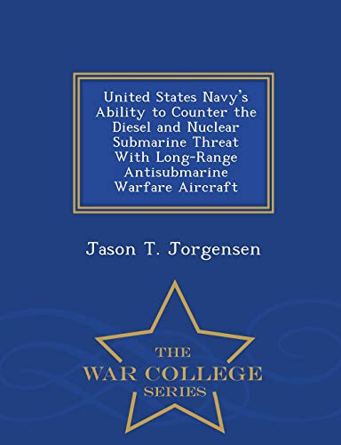 United States Navy's Ability To Counter The Diesel And Nuclear Submarine Threat  [Paperback]