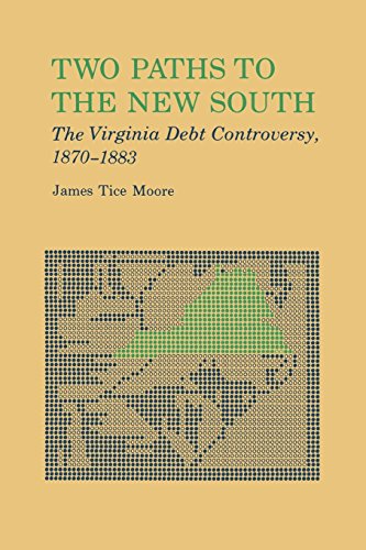 Two Paths To The New South The Virginia Debt Controversy, 1870-1883 [Paperback]