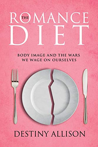 The Romance Diet Body Image And The Wars We Wage On Ourselves [Paperback]