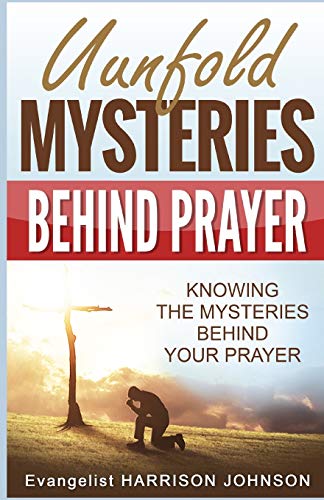 Unfold Mysteries Behind Prayer Knowing The Mysteries Behind Your Prayer [Paperback]