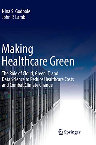 Making Healthcare Green The Role of Cloud, Green IT, and Data Science to Reduce [Paperback]