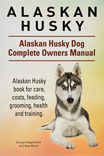 Alaskan Husky. Alaskan Husky Dog Complete Owners Manual. Alaskan Husky Book For  [Paperback]