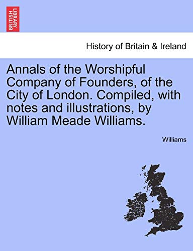 Annals of the Worshipful Company of Founders, of the City of London. Compiled, w [Paperback]