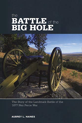 Battle of the Big Hole The Story Of The Landmark Battle Of The 1877 Nez Perce W [Paperback]
