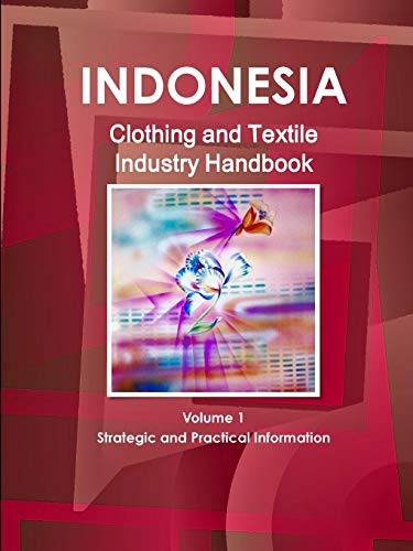Indonesia Clothing & Textile Industry Handbook Strategic And Practical Informat [Paperback]