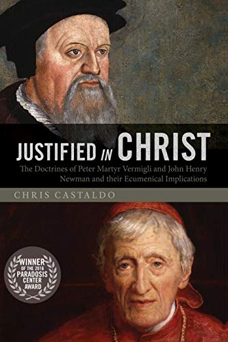 Justified In Christ The Doctrines Of Peter Martyr Vermigli And John Henry Newma [Paperback]