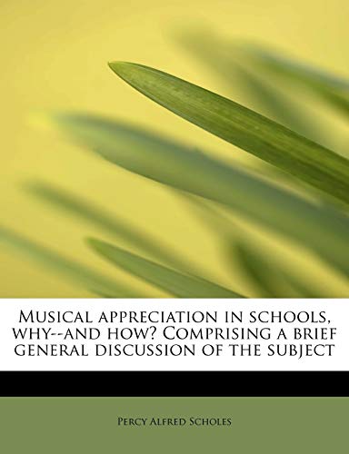 Musical Appreciation in Schools, Why--and How Comprising a Brief General Discus [Paperback]