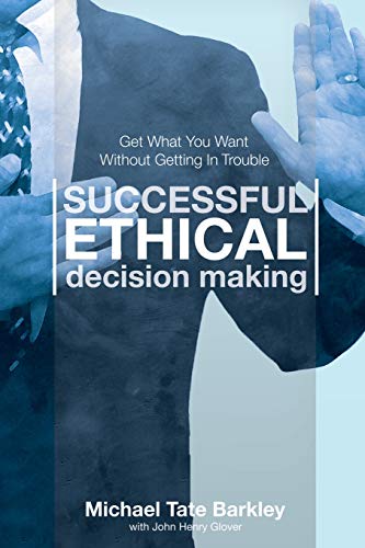 Successful Ethical Decision Making  Get What You Want Without Getting in Troubl [Paperback]