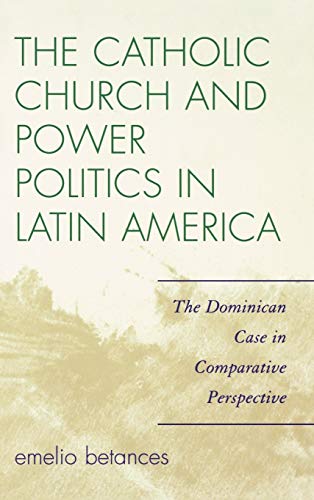 The Catholic Church and Power Politics in Latin America The Dominican Case in C [Hardcover]