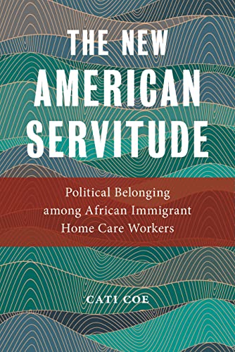 The New American Servitude Political Belonging among African Immigrant Home Car [Hardcover]
