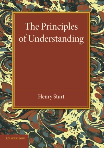 The Principles of Understanding An Introduction to Logic from the Standpoint of [Paperback]