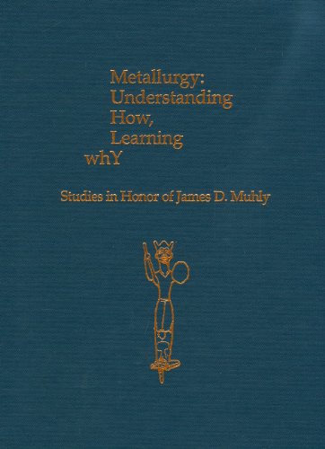 Metallurgy Understanding How, Learning Why Studies in Honor of James D. Muhly [Hardcover]