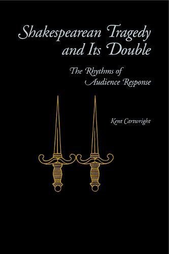 Shakespearean Tragedy and Its Double The Rhythms of Audience Response [Paperback]