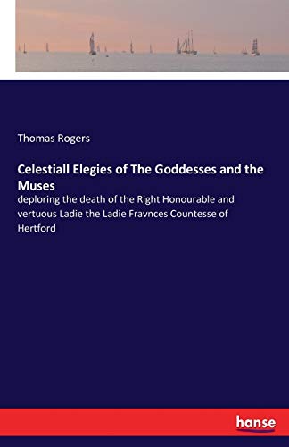Celestiall Elegies of the Goddesses and the Muses [Paperback]