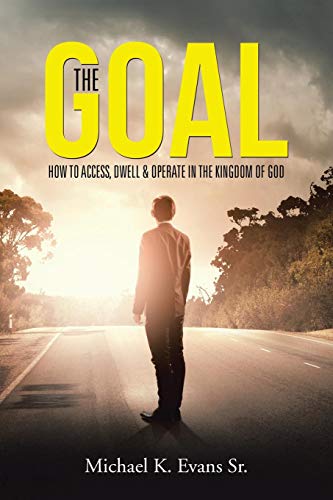 The Goal How To Access, Dwell & Operate In The Kingdom Of God [Paperback]