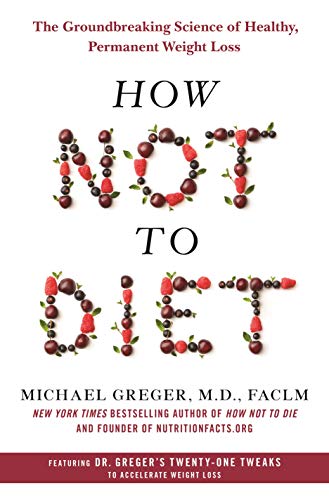 How Not to Diet The Groundbreaking Science of Healthy, Permanent Weight Loss [Hardcover]