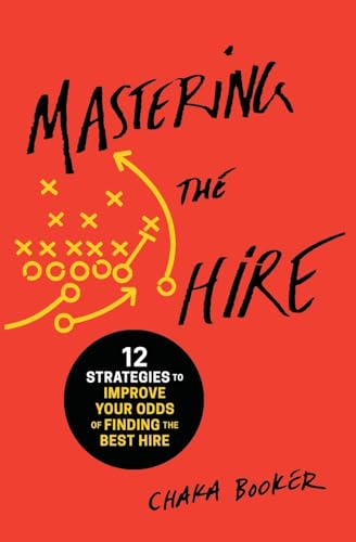 Mastering the Hire 12 Strategies to Improve Your Odds of Finding the Best Hire [Paperback]