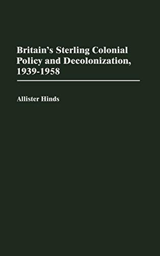 Britain's Sterling Colonial Policy and Decolonization, 1939-1958 [Hardcover]