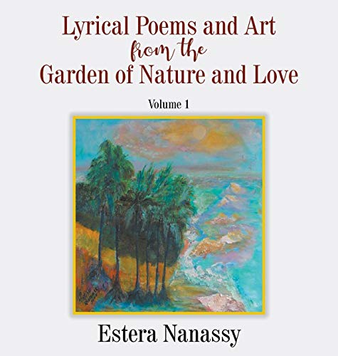 Lyrical Poems and Art from the Garden of Nature and Love Volume 1 [Hardcover]
