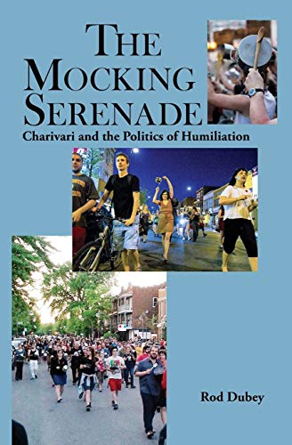The Mocking Serenade Charivari And The Politics Of Humiliation [Paperback]