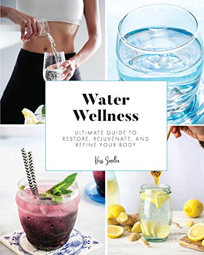 Water Wellness  Ultimate Guide to Restore, Rejuvenate and Refine Your Body [Paperback]