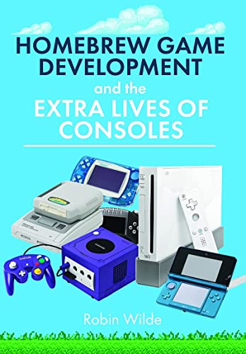 Homebrew Game Development and The Extra Lives of Consoles [Hardcover]