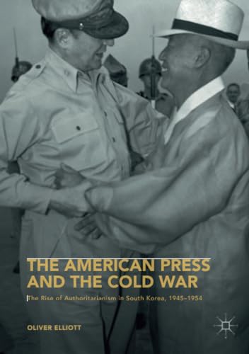 The American Press and the Cold War The Rise of Authoritarianism in South Korea [Paperback]