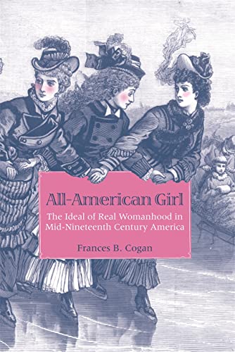 All-American Girl The Ideal of Real Womanhood in Mid-Nineteenth-Century America [Paperback]