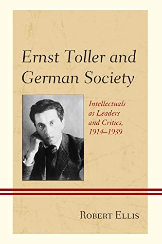 Ernst Toller and German Society Intellectuals as Leaders and Critics, 19141939 [Paperback]