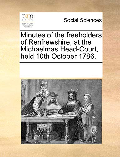Minutes of the Freeholders of Renfrewshire, at the Michaelmas Head-Court, Held 1 [Paperback]