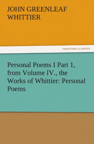 Personal Poems I Part 1, from Volume Iv , the Works of Whittier  Personal Poems [Paperback]