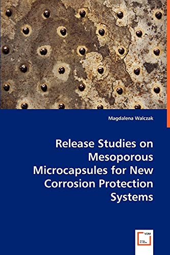 Release Studies on Mesoporous Microcapsules for New Corrosion Protection Systems [Paperback]
