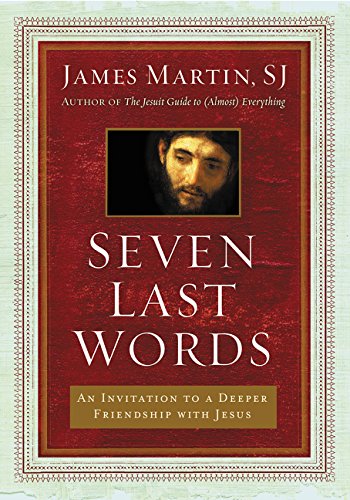 Seven Last Words An Invitation to a Deeper Friendship with Jesus [Hardcover]