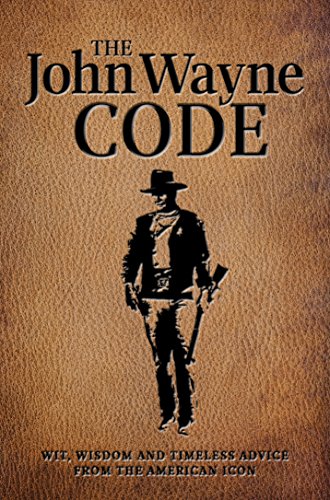 The John Wayne Code Wit, Wisdom and Timeless Advice [Paperback]