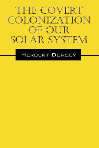 The Covert Colonization Of Our Solar System [Paperback]