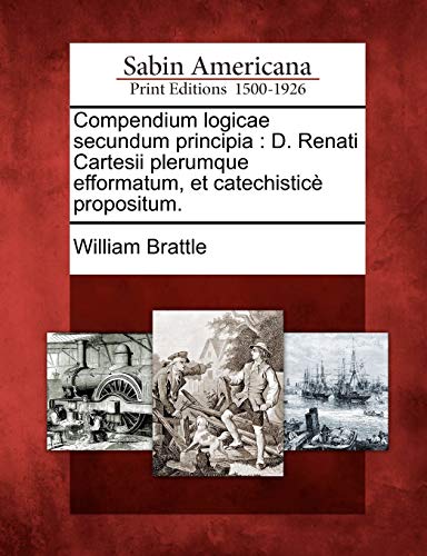 Compendium Logicae Secundum Principi  D. Renati Cartesii Plerumque Efformatum,  [Paperback]