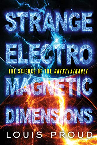 Strange Electromagnetic Dimensions The Science Of The Unexplainable [Paperback]