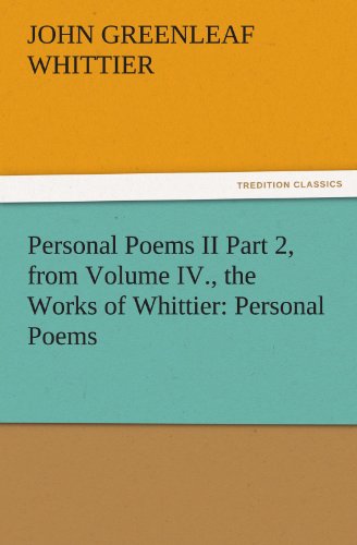 Personal Poems II Part 2, from Volume Iv , the Works of Whittier  Personal Poem [Paperback]